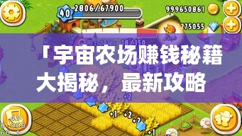 「宇宙农场赚钱秘籍大揭秘，最新攻略开启星际农业之旅」
