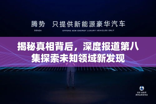 揭秘真相背后，深度报道第八集探索未知领域新发现