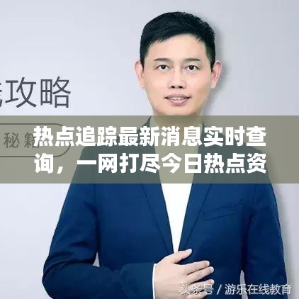 热点追踪最新消息实时查询，一网打尽今日热点资讯！