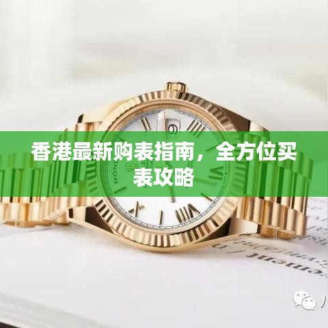 香港最新购表指南，全方位买表攻略