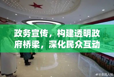 政务宣传，构建透明政府桥梁，深化民众互动交流