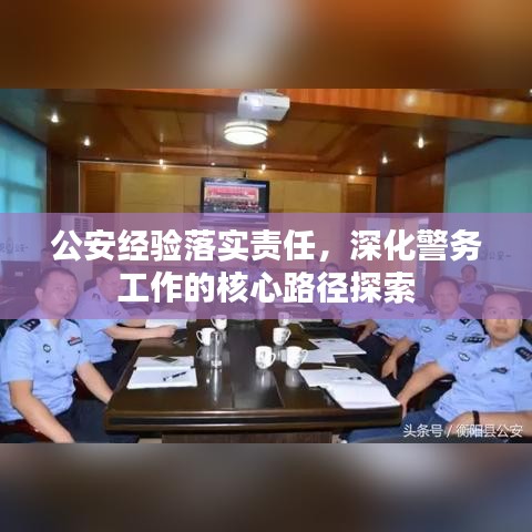公安经验落实责任，深化警务工作的核心路径探索