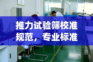 推力试验筛校准规范，专业标准，保障检测准确性