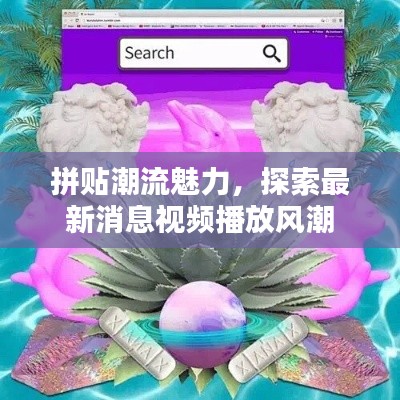 拼贴潮流魅力，探索最新消息视频播放风潮